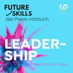 Das Buch “Future Skills - Das Praxis-Hörbuch - Leadership (Ungekürzt) – Co-Creare, Johannes Hüger” online hören