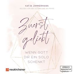 Das Buch “Zuerst geliebt - Wenn Gott dir ein Solo schenkt (ungekürzt) – Katja Zimmermann” online hören