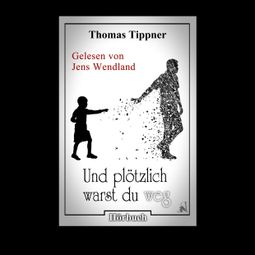 Das Buch “Und plötzlich warst du weg (ungekürzt) – Thomas Tippner” online hören