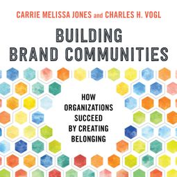 Das Buch “Building Brand Communities - How Organizations Succeed by Creating Belonging (Unabridged) – Carrie Melissa Jones, Charles Vogl” online hören