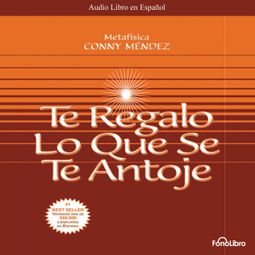 Das Buch “Te Regalo lo que se te Antoje (abreviado) – Conny Mendez” online hören