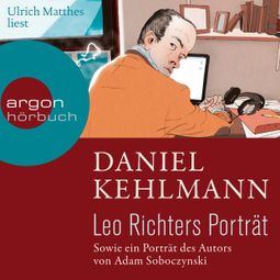 Das Buch “Leo Richters Porträt - Sowie ein Porträt des Autors von Adam Soboczynski (Ungekürzte Lesung) – Daniel Kehlmann, Adam Soboczynski” online hören