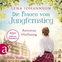 Das Buch “Die Frauen vom Jungfernstieg: Antonias Hoffnung - Jungfernstieg-Saga, Band 2 (Ungekürzt) – Lena Johannson” online hören