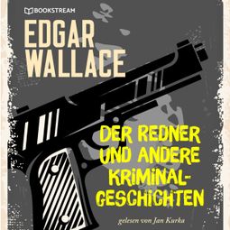Das Buch “Der Redner und andere Kriminalgeschichten (Ungekürzt) – Edgar Wallace” online hören
