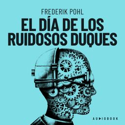 Das Buch “El día de los ruidosos duques (Completo) – Frederick Pohl” online hören