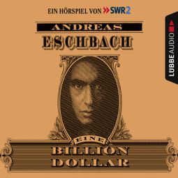 Das Buch “Eine Billion Dollar - Hörspiel des SWR – Eschbach Andreas” online hören