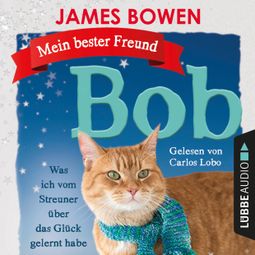 Das Buch “Mein bester Freund Bob - Was ich vom Streuner über das Glück gelernt habe (Ungekürzt) – James Bowen” online hören