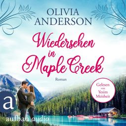 Das Buch “Wiedersehen in Maple Creek - Die Liebe wohnt in Maple Creek, Band 1 (Ungekürzt) – Olivia Anderson” online hören