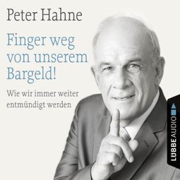 Das Buch “Finger weg von unserem Bargeld! - Wie wir immer weiter entmündigt werden – Peter Hahne” online hören