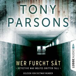 Das Buch “Wer Furcht sät - Detective Max Wolfes dritter Fall - DS-Wolfe-Reihe 3 (Gekürzt) – Tony Parsons” online hören
