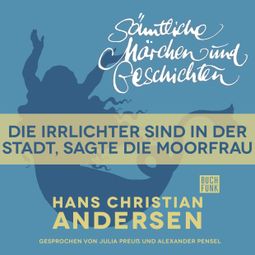 Das Buch “H. C. Andersen: Sämtliche Märchen und Geschichten, Die Irrlichter sind in der Stadt, sagte die Moorfrau – Hans Christian Andersen” online hören