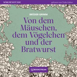 Das Buch “Von dem Mäuschen, dem Vögelchen und der Bratwurst - Märchenstunde, Folge 196 (Ungekürzt) – Brüder Grimm” online hören