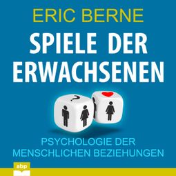 Das Buch «Spiele der Erwachsenen - Psychologie der menschlichen Beziehungen (Ungekürzt) – Eric Berne» online hören