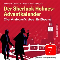 Das Buch “Die Ankunft des Erlösers - Der Sherlock Holmes-Adventkalender, Folge 7 (Ungekürzt) – Arthur Conan Doyle, William K. Stewart” online hören