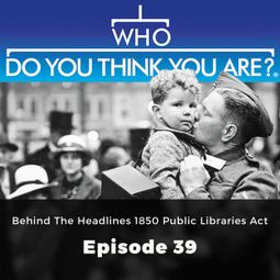 Das Buch “Behind the Headlines: 1850 Public Libraries Act - Who Do You Think You Are?, Episode 39 – Jad Adams” online hören