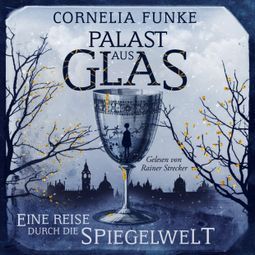 Das Buch “Palast aus Glas - Eine Reise durch die Spiegelwelt (Ungekürzt) – Cornelia Funke” online hören