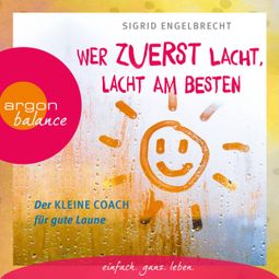 Das Buch “Wer zuerst lacht, lacht am besten - Der kleine Coach für gute Laune (Gekürzte Lesung) – Sigrid Engelbrecht” online hören