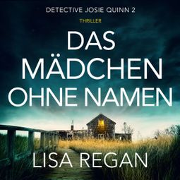 Das Buch “Das Mädchen ohne Namen - Detective Josie Quinn, Teil 2 (Ungekürzt) – Lisa Regan” online hören