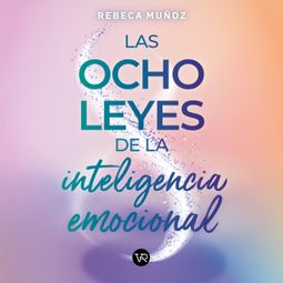 Das Buch “Las ocho leyes de la inteligencia emocional (Completo) – Rebeca Muñoz Cornejo” online hören