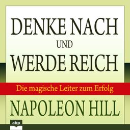 Das Buch “Denke nach und werde reich - Die magische Leiter zum Erfolg (Ungekürzt) – Napoleon Hill” online hören