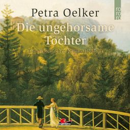 Das Buch “Die ungehorsame Tochter (Ungekürzt) – Petra Oelker” online hören