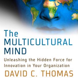 Das Buch “The Multicultural Mind - Unleashing the Hidden Force for Innovation in Your Organization (Unabridged) – David Thomas” online hören