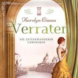 Das Buch “Verraten - Die Zeitenwanderer Chroniken, Band 5 (ungekürzt) – Karolyn Ciseau” online hören