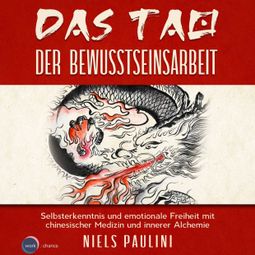 Das Buch “Das Tao der Bewusstseinsarbeit - Selbsterkenntnis und emotionale Freiheit mit chinesischer Medizin und innerer Alchemie (ungekürzt) – Niels Paulini” online hören