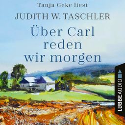 Das Buch “Über Carl reden wir morgen (Ungekürzt) – Judith W. Taschler” online hören