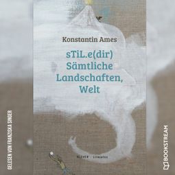 Das Buch “sTiL.e(dir) Sämtliche Landschafen, Welt (Ungekürzt) – Konstantin Ames” online hören