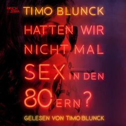 Das Buch “Hatten wir nicht mal Sex in den 80ern (ungekürzte Lesung) – Timo Blunck” online hören