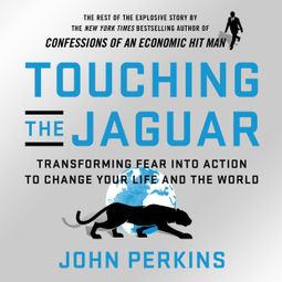 Das Buch “Touching the Jaguar - Transforming Fear into Action to Change Your Life and the World (Unabridged) – John Perkins” online hören