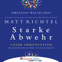 Das Buch “Starke Abwehr - Unser Immunsystem: Ein medizinisches Wunder und seine Grenzen (Ungekürzt) – Matt Richtel” online hören