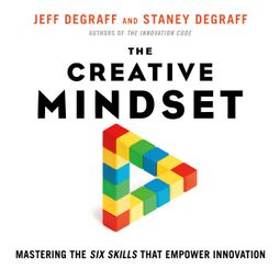 Das Buch “The Creative Mindset - Mastering the Six Skills That Empower Innovation (Unabridged) – Jeff DeGraff, Staney DeGraff” online hören