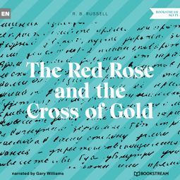 Das Buch “The Red Rose and the Cross of Gold (Unabridged) – R. B. Russell” online hören