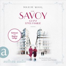 Das Buch «Das Savoy - Glanz einer Familie - Die SAVOY-Saga, Band 5 (Ungekürzt) – Maxim Wahl» online hören