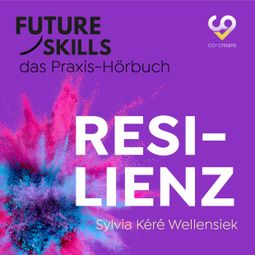 Das Buch “Future Skills - Das Praxis-Hörbuch - Resilienz (Ungekürzt) – Sylvia Kéré Wellensiek, Co-Creare” online hören