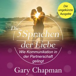 Das Buch “Die 5 Sprachen der Liebe - Wie Kommunikation in der Partnerschaft gelingt (Ungekürzt) – Gary Chapman” online hören
