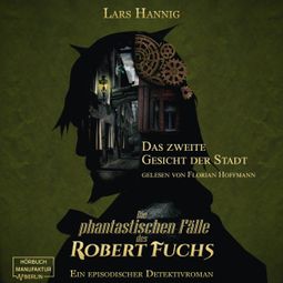 Das Buch “Das zweite Gesicht der Stadt - Ein Fall für Robert Fuchs - Steampunk-Detektivgeschichte, Band 5 (ungekürzt) – Lars Hannig” online hören