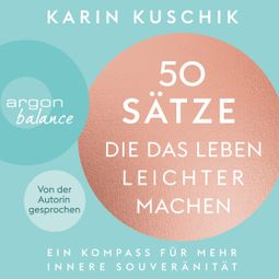 Das Buch “50 Sätze, die das Leben leichter machen - Ein Kompass für mehr innere Souveränität (Ungekürzte Lesung) – Karin Kuschik” online hören