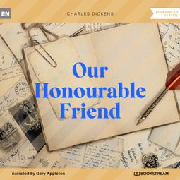 Das Buch “Our Honourable Friend (Unabridged) – Charles Dickens” online hören