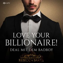 Das Buch “Love your Billionaire: Deal mit dem Badboy - Billionaire Romance, Buch 4 (ungekürzt) – Rebecca Baker” online hören