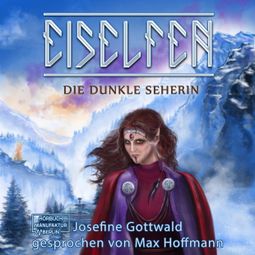 Das Buch «Die dunkle Seherin - Eiselfen, Band 5 (ungekürzt) – Josefine Gottwald» online hören