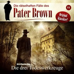 Das Buch “Die rätselhaften Fälle des Pater Brown, Folge 11: Die drei Todeswerkzeuge – C. K. Chesterton” online hören