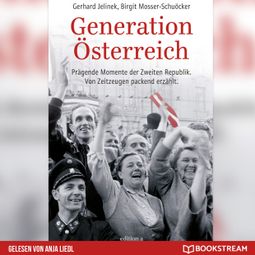Das Buch “Generation Österreich - Prägende Momente der Zweiten Republik. Von Zeitzeugen packend erzählt. (Ungekürzt) – Gerhard Jelinek, Birgit Mosser-Schuöcker” online hören