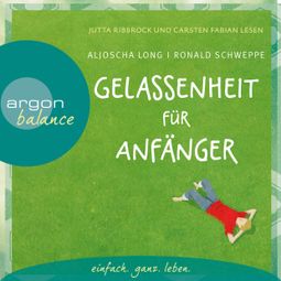 Das Buch «Gelassenheit für Anfänger (Autorisierte Lesefassung mit Musik) – Aljoscha Long, Ronald Schweppe» online hören