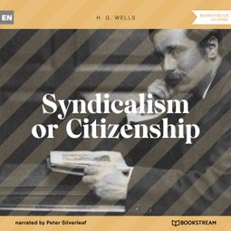 Das Buch “Syndicalism or Citizenship (Unabridged) – H. G. Wells” online hören