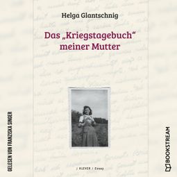 Das Buch “Das "Kriegstagebuch" meiner Mutter (Ungekürzt) – Helga Glantschnig” online hören