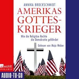 Das Buch “Amerikas Gotteskrieger - Wie die Religiöse Rechte die Demokratie gefährdet (ungekürzt) – Annika Brockschmidt” online hören