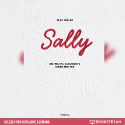 Das Buch “Sally - Die wahre Geschichte einer Mutter (Ungekürzt) – Elke Päsler” online hören